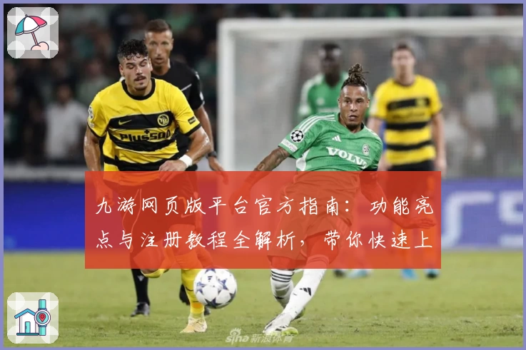 九游网页版平台官方指南：功能亮点与注册教程全解析，带你快速上手