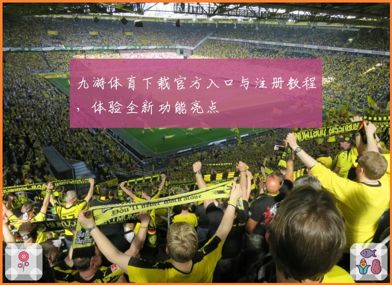 九游体育下载官方入口与注册教程，体验全新功能亮点