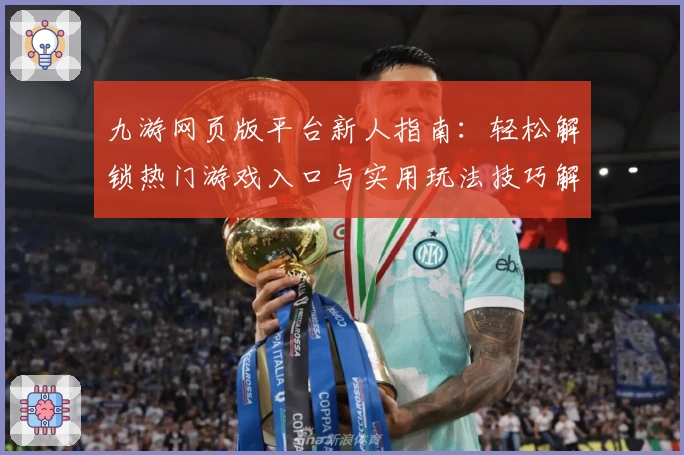 九游网页版平台新人指南：轻松解锁热门游戏入口与实用玩法技巧解析